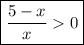 \boxed{\frac{5-x}{x} 0}