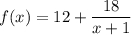 f(x)=12+\dfrac{18}{x+1}