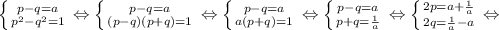 \left \{ {{p-q=a} \atop {p^2-q^2=1}} \right. \Leftrightarrow \left \{ {{p-q=a} \atop {(p-q)(p+q)=1}} \right.\Leftrightarrow \left \{ {{p-q=a} \atop {a(p+q)=1}} \right. \Leftrightarrow \left \{ {{p-q=a} \atop {p+q=\frac{1}{a}}} \right. \Leftrightarrow \left \{ {{2p=a+\frac{1}{a}} \atop {2q=\frac{1}{a}-a}} \right. \Leftrightarrow