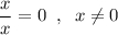 \dfrac{x}{x}=0\;\;,\;\;x\ne0