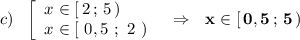 c)\ \ \left[\begin{array}{l}x\in [\, 2\, ;\, 5\, )\\x\in[\ 0,5\ ;\ 2\ )\end{array}\right\ \ \Rightarrow \ \ \bf x\in [\, 0,5\, ;\, 5\, )