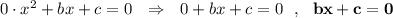 0\cdot x^2+bx+c=0\ \ \Rightarrow \ \ 0+bx+c=0\ \ ,\ \ \bf bx+c=0