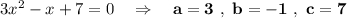 3x^2-x+7=0\ \ \ \Rightarrow \ \ \ \bf a=3\ ,\ b=-1\ ,\ c=7