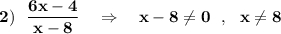 \bf 2)\ \ \dfrac{6x-4}{x-8}\ \ \ \Rightarrow \ \ \ x-8\ne 0\ \ ,\ \ x\ne 8