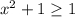 x^2+1\geq 1