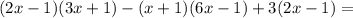 (2x - 1)(3x + 1) - (x + 1)(6x - 1) + 3(2x - 1)=