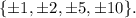 \{\pm 1, \pm2, \pm5, \pm10\}.