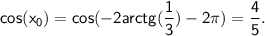 \displaystyle\mathsf{cos(x_{0} ) =cos(-2arctg(\frac{1}{3} )-2\pi)=\frac{4}{5} .}