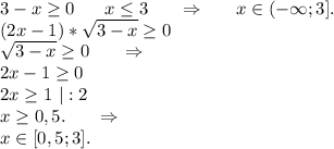 3-x\geq 0\ \ \ \ \ x\leq 3\ \ \ \ \ \Rightarrow\ \ \ \ \ x\in(-\infty;3].\\(2x-1)*\sqrt{3-x} \geq 0\\\sqrt{3-x}\geq 0\ \ \ \ \ \Rightarrow\\ 2x-1\geq 0\\2x\geq 1\ |:2\\x\geq 0,5.\ \ \ \ \ \Rightarrow\\x\in[0,5;3].