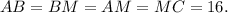 AB = BM = AM = MC = 16.