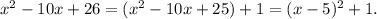 {x^2} - 10x + 26 = ({x^2} - 10x + 25) + 1 = {(x - 5)^2} + 1.