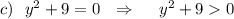 c)\ \ y^2+9=0\ \ \Rightarrow \ \ \ \ y^2+9 0