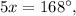 5x = 168^\circ ,