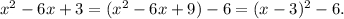 {x^2} - 6x + 3 = ({x^2} - 6x + 9) - 6 = {(x - 3)^2} - 6.