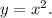 y = {x^2}.