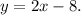 y = 2x - 8.