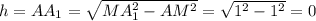 h = A{A_1} = \sqrt {MA_1^2 - A{M^2}} = \sqrt {{1^2} - {1^2}} = 0