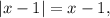 \left| {x - 1} \right| = x - 1,