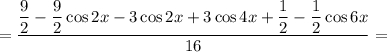 =\displaystyle\frac{{\displaystyle\frac{9}{2} - \displaystyle\frac{9}{2}\cos 2x - 3\cos 2x + 3\cos 4x + \displaystyle\frac{1}{2} - \displaystyle\frac{1}{2}\cos 6x}}{{16}} =