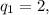 {q_1} = 2,