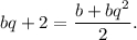bq + 2 = \displaystyle\frac{{b + b{q^2}}}{2}.