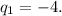 {q_1} = - 4.