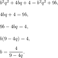 {b^2}{q^2} + 4bq + 4 = {b^2}{q^2} + 9b,4bq + 4 = 9b,9b - 4bq = 4,b(9 - 4q) = 4,b = \displaystyle\frac{4}{{9 - 4q}}.