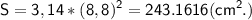 \displaystyle\mathsf{S=3,14*(8,8)^2=243.1616(cm^2.)}