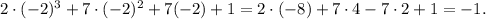 2 \cdot {( - 2)^3} + 7 \cdot {( - 2)^2} + 7( - 2) + 1 = 2 \cdot ( - 8) + 7 \cdot 4 - 7 \cdot 2 + 1 = - 1.