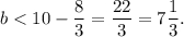 b < 10 - \displaystyle\frac{8}{3} = \displaystyle\frac{{22}}{3} = 7\displaystyle\frac{1}{3}.