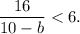 \displaystyle\frac{{16}}{{10 - b}} < 6.