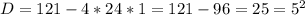 D=121-4*24*1=121-96=25=5^2