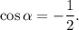 \cos \alpha = - \displaystyle\frac{1}{2}.