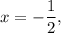 x = - \displaystyle\frac{1}{2},