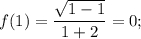 f(1) = \displaystyle\frac{{\sqrt {1 - 1} }}{{1 + 2}} = 0;