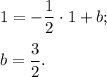 1 = - \displaystyle\frac{1}{2} \cdot 1 + b;b = \displaystyle\frac{3}{2}.