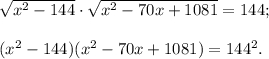 \sqrt {{x^2} - 144} \cdot \sqrt {{x^2} - 70x + 1081} = 144;({x^2} - 144)({x^2} - 70x + 1081) = {144^2}.