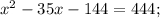 {x^2} - 35x - 144 = 444;\\