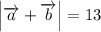 \left| {\overrightarrow a + \overrightarrow b } \right| = 13