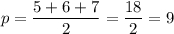 p=\dfrac{5+6+7}{2}=\dfrac{18}{2}=9