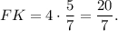 FK = 4 \cdot \displaystyle\frac{5}{7} = \displaystyle\frac{{20}}{7}.