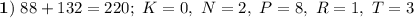 \bold{1)}\ 88+132=220;\ K=0,\ N=2,\ P=8,\ R=1,\ T=3