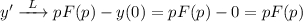 y' \xrightarrow{ \ L \ } pF(p) - y(0) = pF(p) - 0 = pF(p)