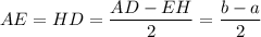 \displaystyle AE = HD =\frac{AD-EH}{2} =\frac{b-a}{2}