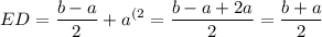 \displaystyle ED = \frac{b-a}{2}+a^{(2}= \frac{b-a+2a}{2} =\frac{b+a}{2}