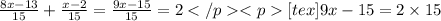 \frac{8x - 13}{15} + \frac{x - 2}{15} = \frac{9x - 15}{15} = 2[tex]9x - 15 = 2 \times 15