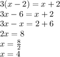 3(x - 2) = x + 2 \\ 3x - 6 = x + 2 \\ 3x - x = 2 + 6 \\ 2x = 8 \\ x = \frac{8}{2} \\ x = 4