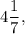 4\dfrac{1}{7} ,