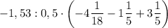 -1,53 :0,5 \cdot \left(-4\dfrac{1}{18} -1\dfrac{1}{5} +3\dfrac{1}{5}\right )