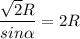 \dfrac{ \sqrt{2}R }{sin \alpha } = 2R